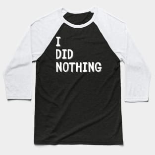 I did nothing Baseball T-Shirt